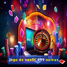 jogo de vestir 999 noivas